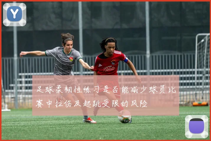 足球柔韧性练习是否能减少球员比赛中拉伤及起跳受限的风险